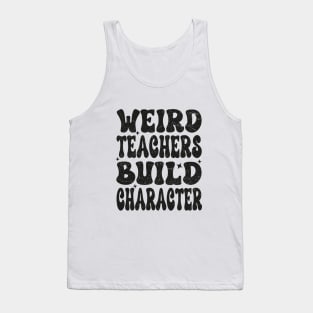 Groovy Funny Teacher Sayings Weird Teachers Build Character Tank Top